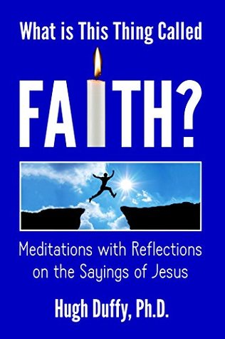 Download What is This Thing Called Faith?: Meditations with Reflections on the Sayings of Jesus - Hugh Duffy | ePub