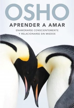 Read online Aprender a amar/ Being in Love: Enamorarse conscientemente y relacionarse sin miedos/ Consciously Love and Relate Without Fear - Osho file in PDF