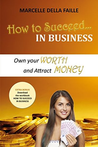 Download How to Succeed In Business: Own your Worth And Attract Money - Marcelle Della Faille file in ePub