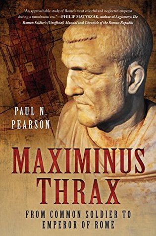 Read online Maximinus Thrax: From Common Soldier to Emperor of Rome - Paul N. Pearson | ePub