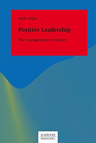 Download Positive Leadership The Management Revolution: The Management Revolution (Systemisches Management) - Ruth Seliger | PDF