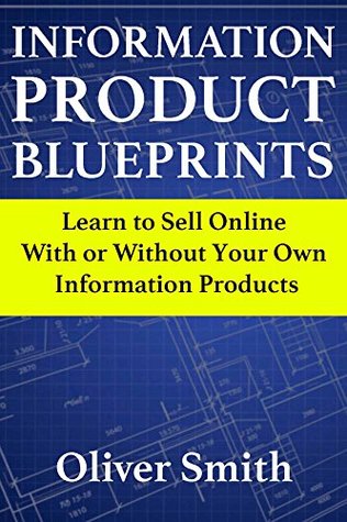 Download Information Product Blueprints: Learn to Sell Online With or Without Your Own Information Products - Oliver Smith | PDF