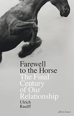 Read online Farewell to the Horse: The Final Century of Our Relationship - Ulrich Raulff file in ePub
