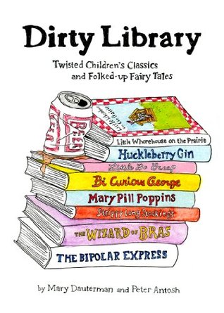Read online Dirty Library: Twisted Children's Classics and Folked-Up Fairy Tales - Mary Dauterman | ePub