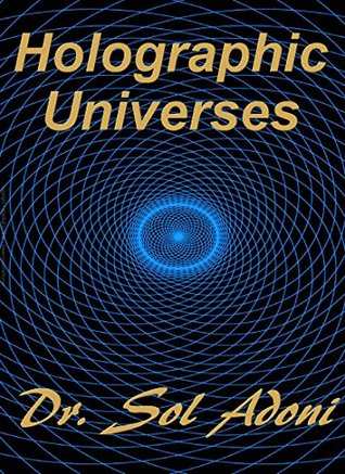Read online Holographic Universes Is our reality a Holographic Universe? Mandela Effects - Time Travel - Multiverse Theory - Sol Adoni file in ePub