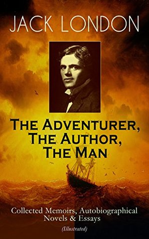 Download Jack London: The Adventurer, the Author, the Man: Collected Memoirs, Autobiographical Novels & Essays - Jack London file in ePub