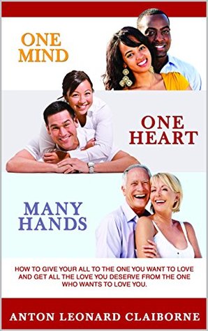Read online One Mind One Heart Many Hands: How to give your all to the one you want to love and get all the love you deserve from the one who wants to love you. - Anton Leonard Claiborne file in PDF
