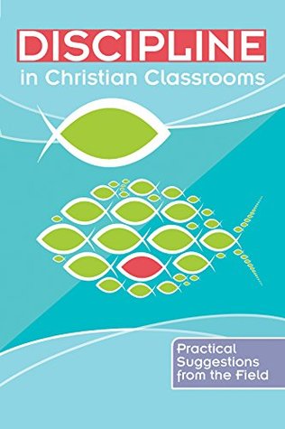 Read online Discipline in Christian Classrooms: Practical Suggestions from the Field - Various | PDF