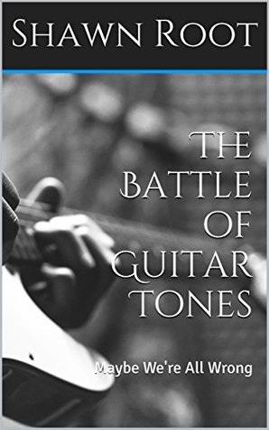 Read The Battle of Guitar Tones: Maybe We're All Wrong - Shawn Root | ePub