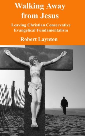 Download Walking Away from Jesus: Leaving Christian Evangelical Fundamentalism - Robert Laynton | ePub
