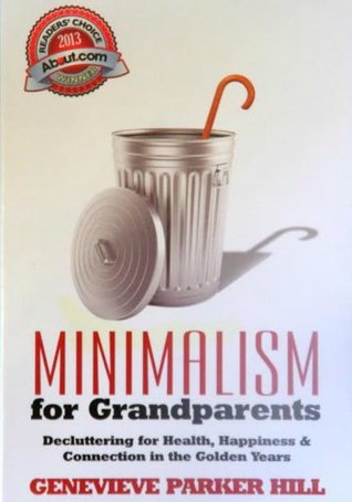 Read online Minimalism for Grandparents: Decluttering for Health, Happiness, and Connection in the Golden Years - Genevieve Parker Hill | PDF