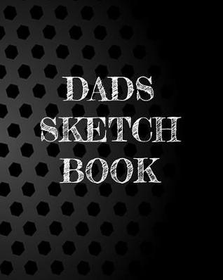 Read Dads Sketch Book: Blank Journals to Write In, Doodle In, Draw in or Sketch In, 8 X 10, 150 Unlined Blank Pages (Blank Notebook & Diary) - NOT A BOOK | ePub