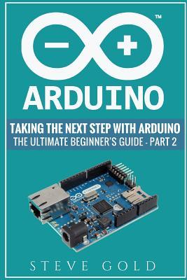 Read online Arduino: Taking the Next Step with Arduino: The Ultimate Beginner's Guide - Part 2 - Steve Gold | PDF