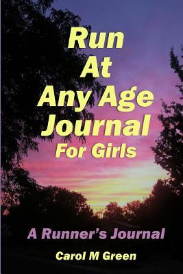 Read Run at Any Age Journal for Girls: A Runner's Journal - Carol M. Green | ePub