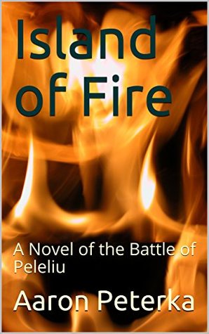 Read online Island of Fire: A Novel of the Battle of Peleliu (Brotherhood of the Sword Book 2) - Aaron Peterka | PDF