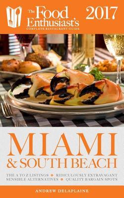 Read online Miami & South Beach - 2017: : The Food Enthusiast's Complete Restaurant Guide - Andrew Delaplaine | ePub