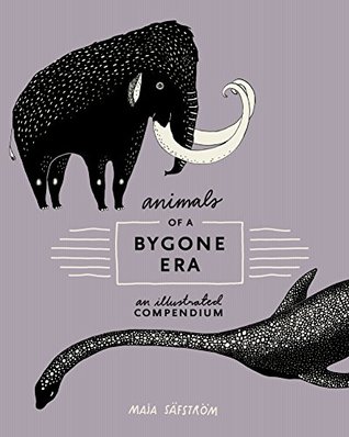 Read Animals of a Bygone Era: An Illustrated Compendium - Maja Säfström file in ePub