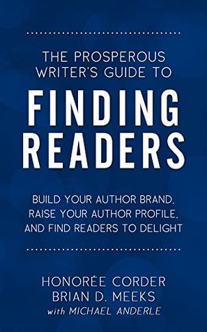 Download The Prosperous Writer's Guide to Finding Readers: Build Your Author Brand, Raise Your Profile, and Find Readers to Delight - Honoree Corder | ePub