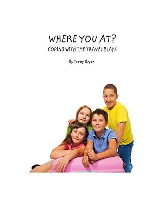 Read online Where You At? Coping With The Travel Blahs (Awesome Values! Book 3) - Tracy Bryan | PDF
