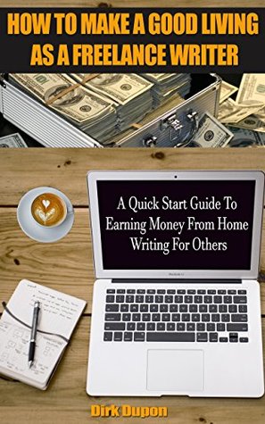 Download How To Make A Good Living As A Freelance Writer: A Quick Start Guide To Earning Money From Home Writing For Others - Dirk Dupon | ePub
