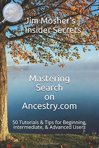 Read Insider Secrets: Mastering Search on Ancestry.com: 50 Tutorials & Tips for Beginning, Intermediate, & Advanced Users - Jim Mosher | PDF