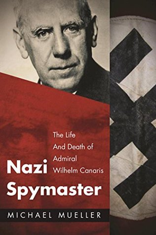 Read Nazi Spymaster: The Life and Death of Admiral Wilhelm Canaris - Michael Mueller file in PDF
