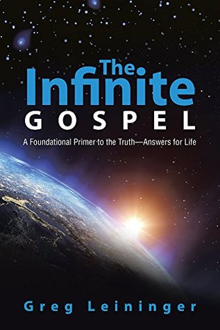 Read The Infinite Gospel: A Foundational Primer to the Truth-Answers for Life - Greg Leininger | ePub