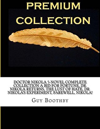 Download Doctor Nikola 5-Novel Complete Collection A Bid for Fortune, Dr. Nikola Returns, The Lust of Hate, Dr. Nikola's Experiment, Farewell, Nikola! - Guy Newell Boothby | ePub