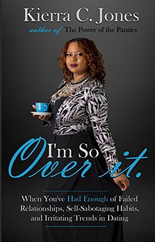 Read I'm So Over It: When You've Had Enough of Failed Relationships, Self-Sabotaging Habits, and Irritating Trends in Dating - Kierra C Jones file in ePub