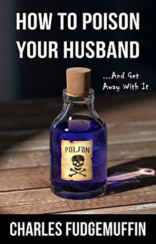 Download How To Poison Your Husband And Get Away With It (A Short Story) - Charles Fudgemuffin file in ePub