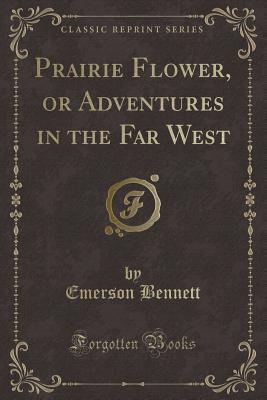 Read online Prairie Flower, or Adventures in the Far West (Classic Reprint) - Emerson Bennett file in ePub