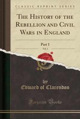 Read online The History of the Rebellion and Civil Wars in England, Vol. 3: Part 1 (Classic Reprint) - Edward Of Clarendon | ePub