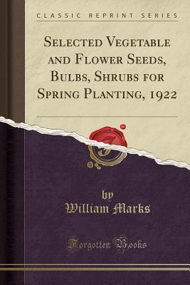 Read Selected Vegetable and Flower Seeds, Bulbs, Shrubs for Spring Planting, 1922 (Classic Reprint) - William Marks | ePub