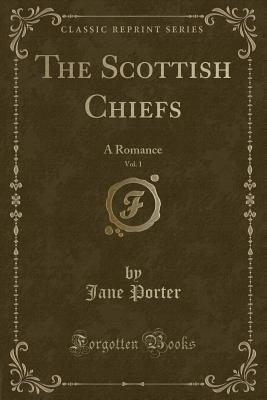 Read The Scottish Chiefs, Vol. 1: A Romance (Classic Reprint) - Jane Porter file in ePub