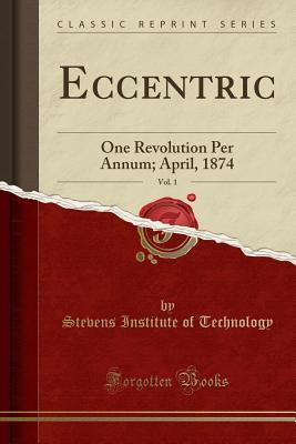 Read Eccentric, Vol. 1: One Revolution Per Annum; April, 1874 (Classic Reprint) - Stevens Institute of Technology | PDF