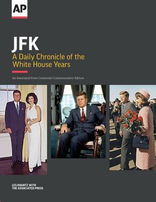 Read online JFK: A Daily Chronicle of the White House Years: An Associated Press Centennial Commemorative Edition - Les Krantz file in PDF