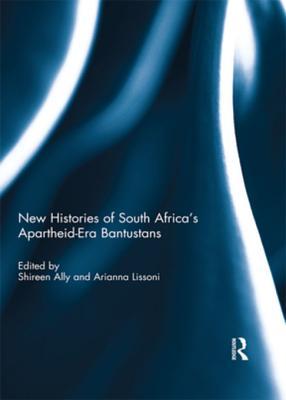 Download New Histories of South Africa's Apartheid-Era Bantustans - Shireen Ally | PDF