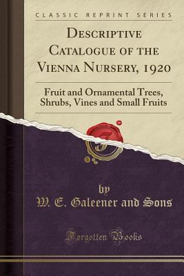 Download Descriptive Catalogue of the Vienna Nursery, 1920: Fruit and Ornamental Trees, Shrubs, Vines and Small Fruits (Classic Reprint) - W E Galeener and Sons file in PDF
