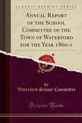 Download Annual Report of the School Committee of the Town of Waterford for the Year 1860-1 (Classic Reprint) - Waterford School Committee | ePub