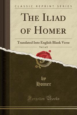 Read The Iliad of Homer, Vol. 1 of 2: Translated Into English Blank Verse - Homer | ePub