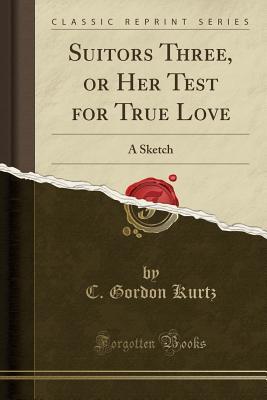 Download Suitors Three, or Her Test for True Love: A Sketch (Classic Reprint) - Kurtz Gordon | ePub
