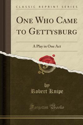 Read One Who Came to Gettysburg: A Play in One Act (Classic Reprint) - Robert Knipe | PDF