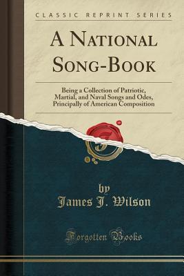Read online A National Song-Book: Being a Collection of Patriotic, Martial, and Naval Songs and Odes, Principally of American Composition (Classic Reprint) - James J. Wilson | PDF