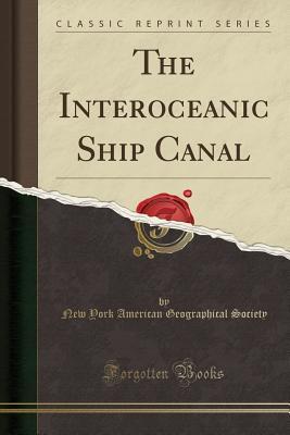 Read online The Interoceanic Ship Canal (Classic Reprint) - New York American Geographical Society file in ePub