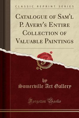 Download Catalogue of Sam'l P. Avery's Entire Collection of Valuable Paintings (Classic Reprint) - Somerville Art Gallery | PDF