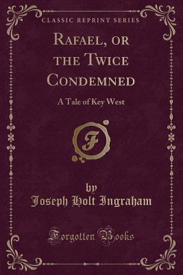 Read online Rafael, or the Twice Condemned: A Tale of Key West (Classic Reprint) - J.H. Ingraham file in ePub