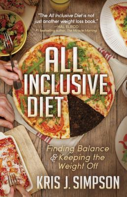 Download All Inclusive Diet: Finding Balance & Keeping the Weight Off - Kris J. Simpson | PDF
