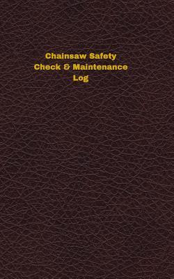 Read Chainsaw Safety Check & Maintenance Log: Logbook, Journal - 102 pages, 5 x 8 inches - Unique Logbooks | PDF