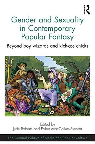 Download Gender and Sexuality in Contemporary Popular Fantasy: Beyond boy wizards and kick-ass chicks (The Cultural Politics of Media and Popular Culture) - Jude Roberts file in PDF