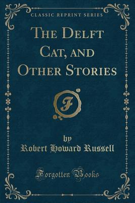 Read online The Delft Cat, and Other Stories (Classic Reprint) - Robert Howard Russell | ePub